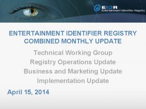 ENTERTAINMENT IDENTIFIER REGISTRY COMBINED MONTHLY UPDATE Technical Working