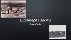 BONANZA FARMS BY JAIME TOMKO WHO The people