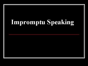 Impromptu Speaking What is Impromptu Speaking Speaking off