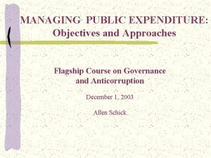 MANAGING PUBLIC EXPENDITURE Objectives and Approaches Flagship Course