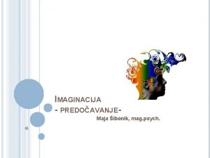 IMAGINACIJA PREDOAVANJEMaja ibenik mag psych MENTALNE SLIKE PREDODBE