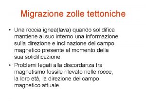 Migrazione zolle tettoniche Una roccia ignealava quando solidifica