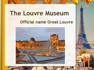 he Louvre Museum Official name Great Louvre Louvre