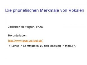 Die phonetischen Merkmale von Vokalen Jonathan Harrington IPDS