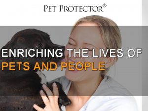 ENRICHING THE LIVES OF PETS AND PEOPLE OUR