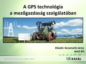 A GPS technolgia a mezgazdasg szolglatban Elad Kocsmrik