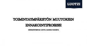 TOIMINTAYMPRISTN MUUTOKSEN ENNAKOINTIPROSESSI NKEMYSVERSTAS LUOTZI MARKKU KANERVA TOIMINTAYMPRISTN