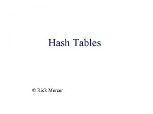 Hash Tables Rick Mercer Hash Tables A faster