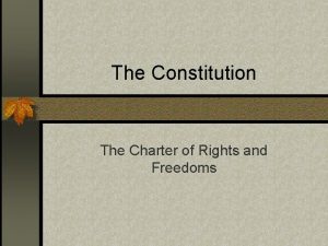 The Constitution The Charter of Rights and Freedoms