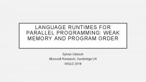LANGUAGE RUNTIMES FOR PARALLEL PROGRAMMING WEAK MEMORY AND