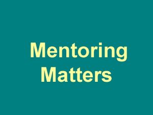 Mentoring Matters Mentoring is Mandated Excellence in Education