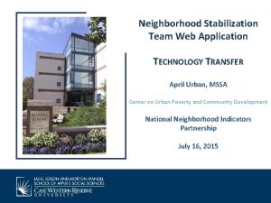 Neighborhood Stabilization Team Web Application TECHNOLOGY TRANSFER April