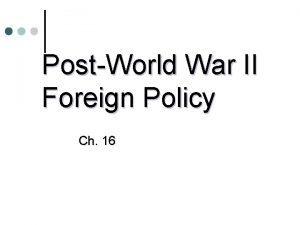 PostWorld War II Foreign Policy Ch 16 The