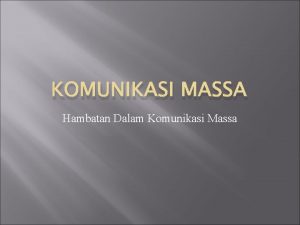 KOMUNIKASI MASSA Hambatan Dalam Komunikasi Massa 1 2