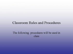 Classroom Rules and Procedures The following procedures will