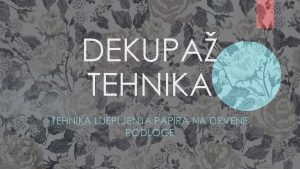 DEKUPA TEHNIKA LIJEPLJENJA PAPIRA NA DRVENE PODLOGE Dekupa