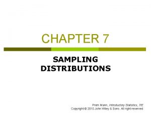 CHAPTER 7 SAMPLING DISTRIBUTIONS Prem Mann Introductory Statistics