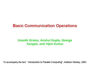 Basic Communication Operations Ananth Grama Anshul Gupta George