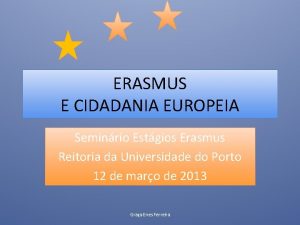 ERASMUS E CIDADANIA EUROPEIA Seminrio Estgios Erasmus Reitoria