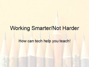 Working SmarterNot Harder How can tech help you