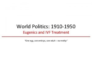 World Politics 1910 1950 Eugenics and IVF Treatment