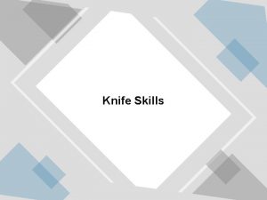 Knife Skills Knife anatomy Types of knives How