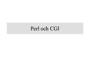 Perl och CGI Innehll Perl intro Perl syntax