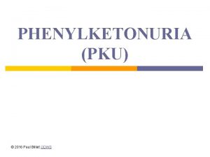 PHENYLKETONURIA PKU 2016 Paul Billiet ODWS The normal