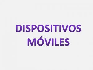 Los dispositivos mviles son aquellos aparatos pequeos y