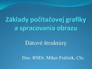 Zklady potaovej grafiky a spracovania obrazu Dtov truktry