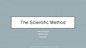 The Scientific Method Katie Simpson EDFN5024 Fall 2016