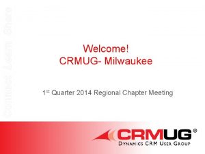 Connect Learn Share Welcome CRMUG Milwaukee 1 st