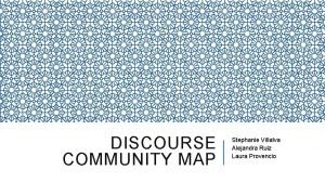 DISCOURSE COMMUNITY MAP Stephanie Villalva Alejandra Ruiz Laura