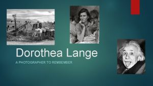 Dorothea Lange A PHOTOGRAPHER TO REMBEMBER Dorothea Lange