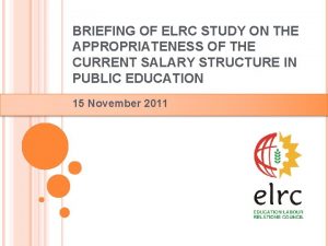 BRIEFING OF ELRC STUDY ON THE APPROPRIATENESS OF