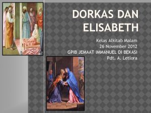 DORKAS DAN ELISABETH Kelas Alkitab Malam 26 November