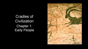Cradles of Civilization Chapter 1 Early People Sctn