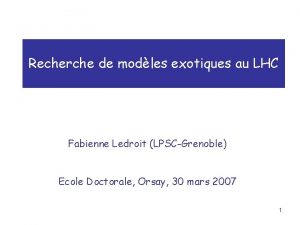 Recherche de modles exotiques au LHC Fabienne Ledroit