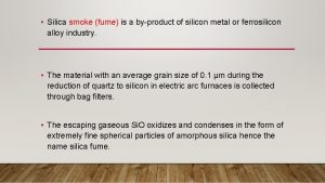 Silica smoke fume is a byproduct of silicon