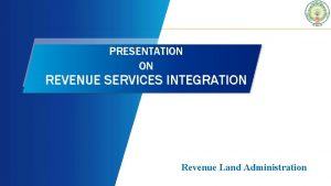PRESENTATION ON REVENUE SERVICES INTEGRATION Revenue Land Administration