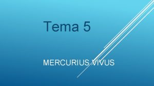 Tema 5 MERCURIUS VIVUS MERCURIUS VIVUS INCLUYENDO Mercurius