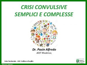 CRISI CONVULSIVE SEMPLICI E COMPLESSE Dr Pasin Alfredo