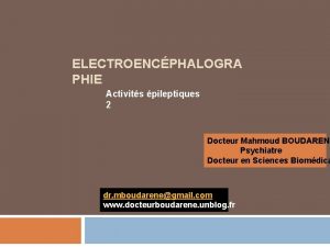 ELECTROENCPHALOGRA PHIE Activits pileptiques 2 Docteur Mahmoud BOUDARENE