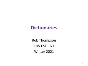 Dictionaries Rob Thompson UW CSE 160 Winter 2021