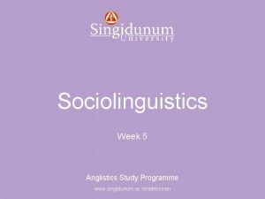 Anglistics Study Programme Sociolinguistics Week 5 Anglistics Study