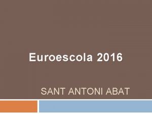 Euroescola 2016 SANT ANTONI ABAT NDICE Qu es
