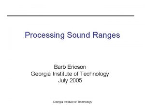 Processing Sound Ranges Barb Ericson Georgia Institute of