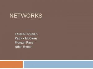 NETWORKS Lauren Hickman Patrick Mc Camy Morgan Pace