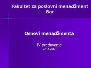 Fakultet za poslovni menadment Bar Osnovi menadmenta IV