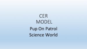 CER MODEL Pup On Patrol Science World QUESTION